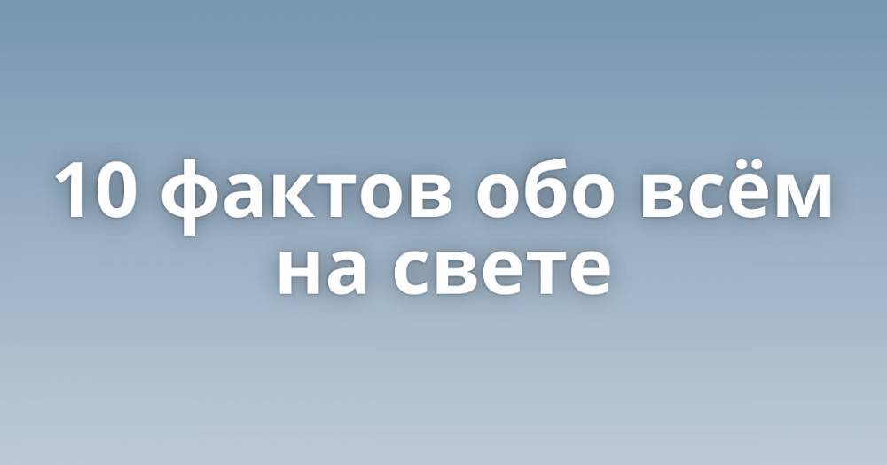 10 фактов. 10 Фактов обо всем. Топ 10 фактов. 11 Фактов обо всем.