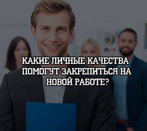 Какие личные качества помогут закрепиться на новой работе? - psihologii.ru