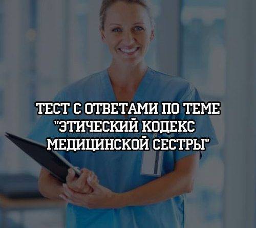 Тест с ответами по теме «Этический кодекс медицинской сестры» - psihologii.ru