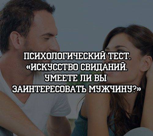 Психологический тест «Искусство свиданий. Умеете ли вы заинтересовать мужчину?» - psihologii.ru