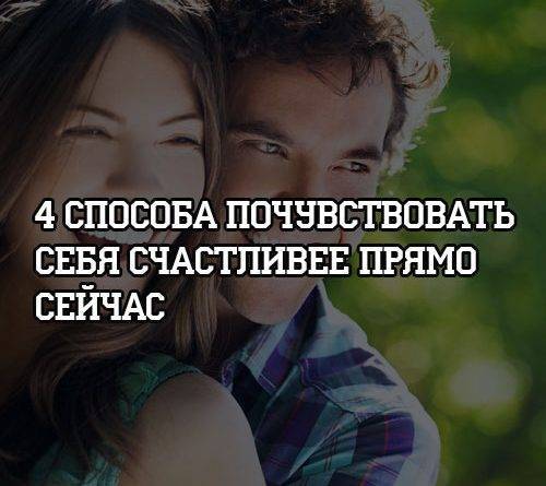 4 способа почувствовать себя счастливее прямо сейчас - psihologii.ru