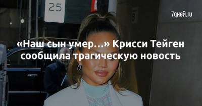 «Наш сын умер…» Крисси Тейген сообщила трагическую новость - 7days.ru