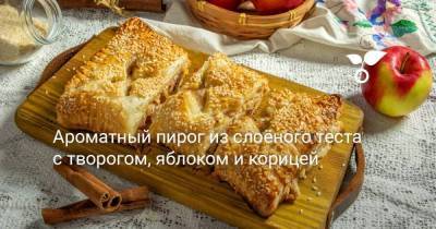 Ароматный пирог из слоёного теста с творогом, яблоком и корицей - sadogorod.club