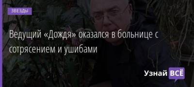 Ведущий «Дождя» оказался в больнице с сотрясением и ушибами - uznayvse.ru