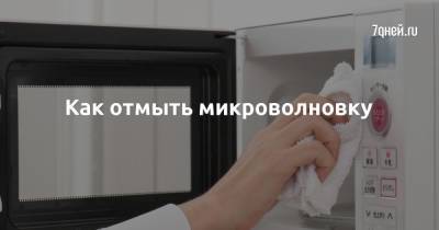 Как отмыть микроволновку - 7days.ru