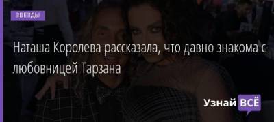 Наталья Королева - Анастасий Шульженко - Наташа Королева рассказала, что давно знакома с любовницей Тарзана - uznayvse.ru