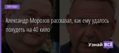 Евгений Петросян - Александр Морозов - Александр Морозов рассказал, как ему удалось похудеть на 40 кило - uznayvse.ru