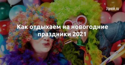 Как отдыхаем на новогодние праздники 2021 - 7days.ru