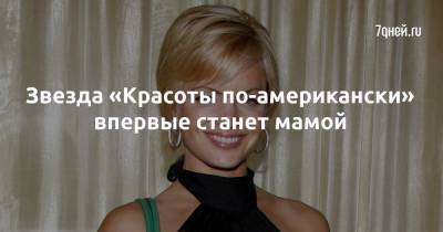 Звезда «Красоты по-американски» впервые станет мамой - 7days.ru