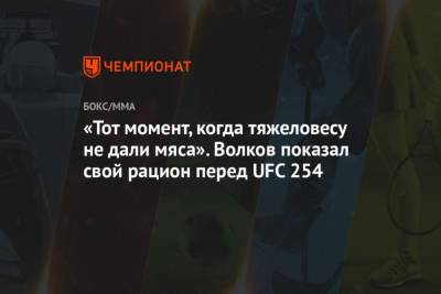 Александр Волков - Хабиб Нурмагомедов - Джастин Гэтжи - Уолт Харрис - Тот момент, когда тяжеловесу не дали мяса. Волков показал свой рацион перед UFC 254 - mur.tv