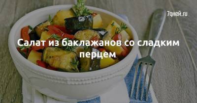 Салат из баклажанов со сладким перцем - 7days.ru