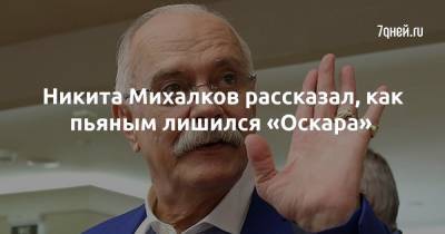 Никита Михалков - Никита Михалков рассказал, как пьяным лишился «Оскара» - 7days.ru
