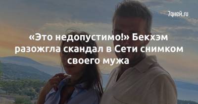 Виктория Бекхэм - «Это недопустимо!» Бекхэм разожгла скандал в Сети снимком своего мужа - 7days.ru
