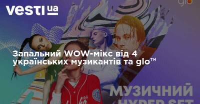 Sonya Kay - Запальний WOW-мікс від 4 українських музикантів та glo™ - vesti.ua