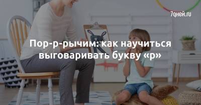 Пор-р-рычим: как научиться выговаривать букву «р» - 7days.ru