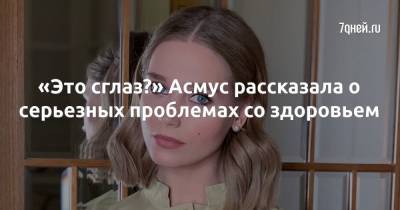 Кристина Асмус - «Это сглаз?» Асмус рассказала о серьезных проблемах со здоровьем - 7days.ru
