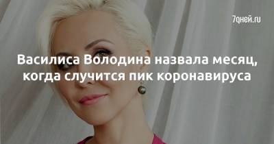 Василиса Володина - Василиса Володина назвала месяц, когда случится пик коронавируса - 7days.ru