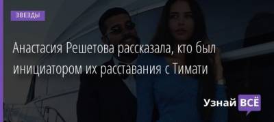 Анастасия Решетова - Анастасия Решетова рассказала, кто был инициатором их расставания с Тимати - uznayvse.ru