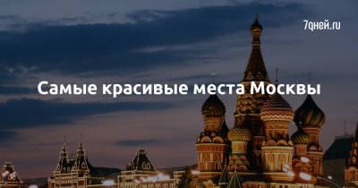 Самые красивые места Москвы - 7days.ru - Россия - Москва - Канада - Чили