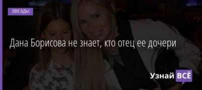 Дана Борисова - Максим Аксенов - Дана Борисова не знает, кто отец ее дочери - uznayvse.ru