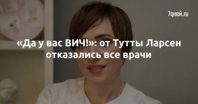 Тутта Ларсен - Максим Галстьян - «Да у вас ВИЧ!»: от Тутты Ларсен отказались все врачи - 7days.ru
