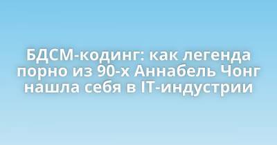 БДСМ-кодинг: как легенда порно из 90-х Аннабель Чонг нашла себя в IT-индустрии - porosenka.net