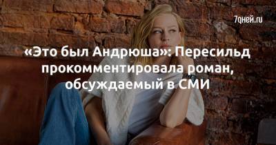 Юлия Пересильд - «Это был Андрюша»: Пересильд прокомментировала роман, обсуждаемый в СМИ - 7days.ru