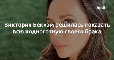 Виктория Бекхэм - Виктория Бекхэм решилась показать всю подноготную своего брака - 7days.ru