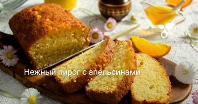 Нежный пирог с апельсинами - sadogorod.club