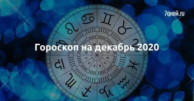 Гороскоп на декабрь 2020 - 7days.ru