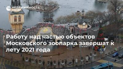 Рафик Загрутдинов - Работу над частью объектов Московского зоопарка завершат к лету 2021 года - mur.tv - Москва