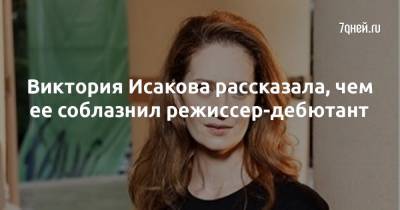 Виктория Исакова - Семен Серзин - Виктория Исакова рассказала, чем ее соблазнил режиссер-дебютант - 7days.ru - Подольск