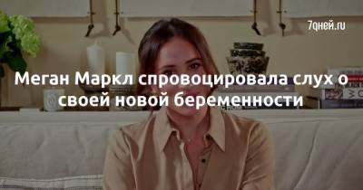 Меган Маркл - Меган Маркл спровоцировала слух о своей новой беременности - 7days.ru