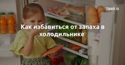Как избавиться от запаха в холодильнике - 7days.ru