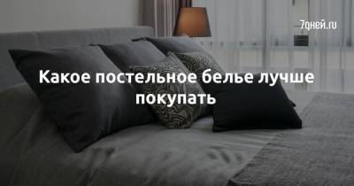 Какое постельное белье лучше покупать - 7days.ru