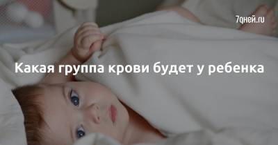 Какая группа крови будет у ребенка - 7days.ru
