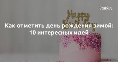 Как отметить день рождения зимой: 10 интересных идей - 7days.ru - Россия