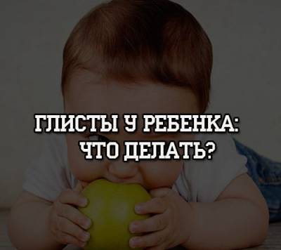 Глисты у ребенка: что делать? - psihologii.ru