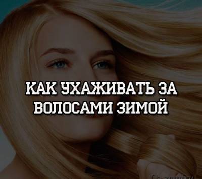 Как ухаживать за волосами зимой - psihologii.ru