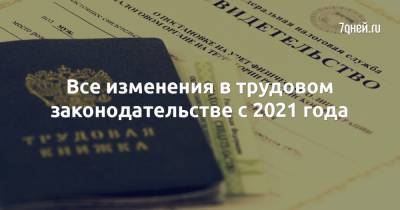 Все изменения в трудовом законодательстве с 2021 года - 7days.ru - Россия - Москва