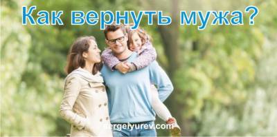 Как вернуть любимого мужа: самые действенные способы - sergeiyurev.com