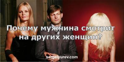 2 причины почему мужчина смотрит на других женщин - sergeiyurev.com