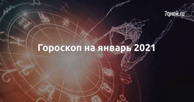 Гороскоп на январь 2021 - 7days.ru