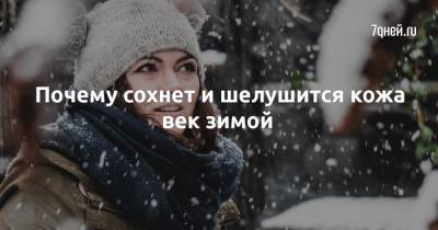 Почему сохнет и шелушится кожа век зимой - 7days.ru