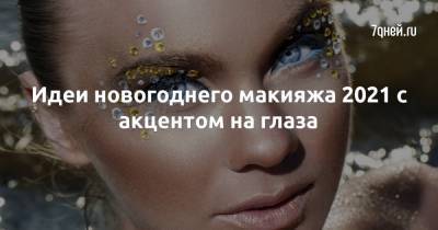 Идеи новогоднего макияжа 2021 с акцентом на глаза - 7days.ru