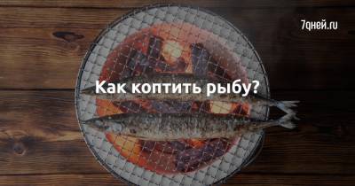Как коптить рыбу? - 7days.ru