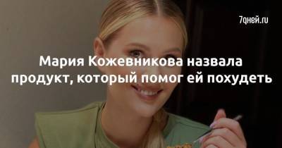 Мария Кожевникова - Мария Кожевникова назвала продукт, который помог ей похудеть - 7days.ru