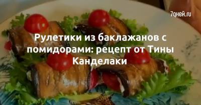 Тина Канделаки - Рулетики из баклажанов с помидорами: рецепт от Тины Канделаки - 7days.ru