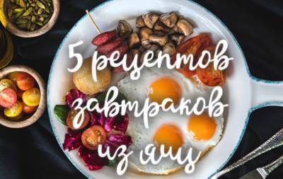 5 самых полезных и вкусных рецептов завтрака из яиц - hochu.ua