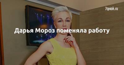 Дарья Мороз - Дарья Мороз поменяла работу - 7days.ru
